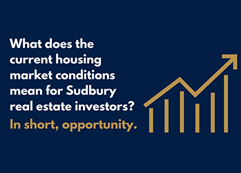 What does the current housing market conditions mean for Sudbury real estate investors? In short, opportunity.